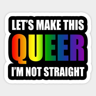 Let's make this queer, I am not straight Sticker